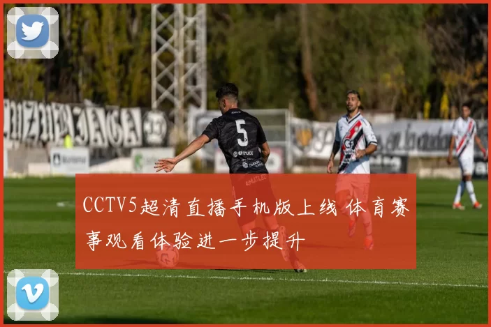 CCTV5超清直播手机版上线 体育赛事观看体验进一步提升