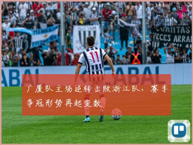 广厦队主场逆转击败浙江队，赛季争冠形势再起变数