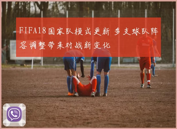 FIFA18国家队模式更新 多支球队阵容调整带来对战新变化