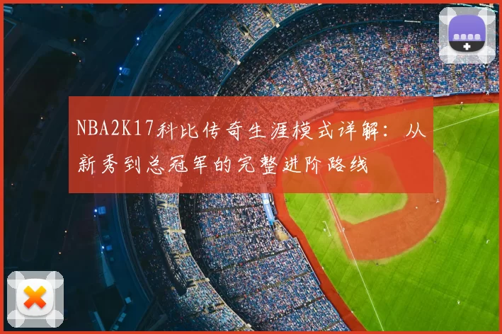 NBA2K17科比传奇生涯模式详解：从新秀到总冠军的完整进阶路线
