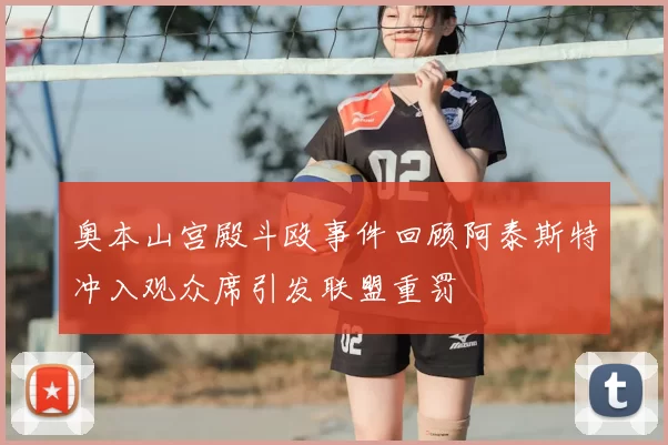 奥本山宫殿斗殴事件回顾阿泰斯特冲入观众席引发联盟重罚