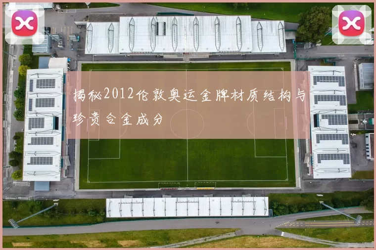 揭秘2012伦敦奥运金牌材质结构与珍贵合金成分