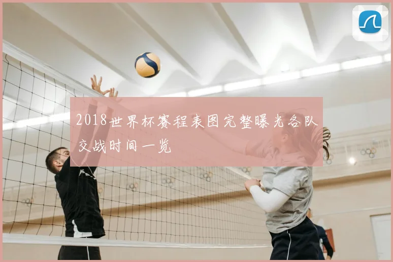 2018世界杯赛程表图完整曝光各队交战时间一览