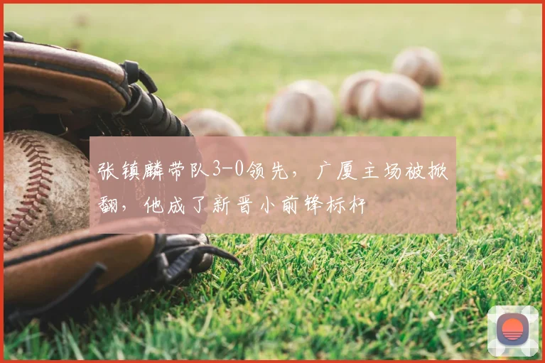 张镇麟带队3-0领先，广厦主场被掀翻，他成了新晋小前锋标杆
