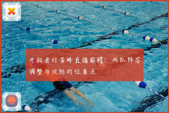 开拓者对黄蜂直播前瞻：两队阵容调整与攻防对位看点